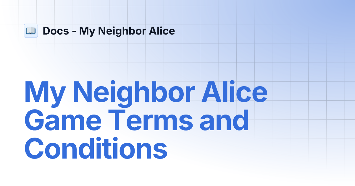 My Neighbor Alice Game Terms and Conditions | Docs - My Neighbor Alice
